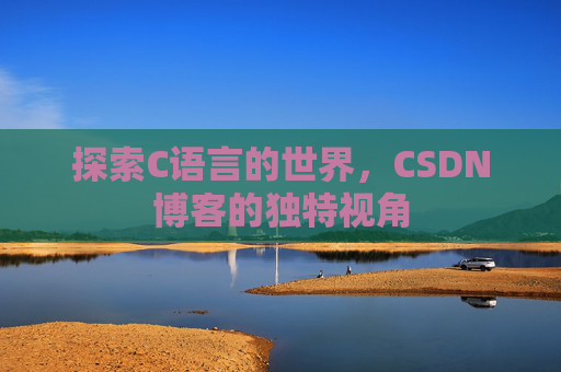 探索C语言的世界，CSDN博客的独特视角